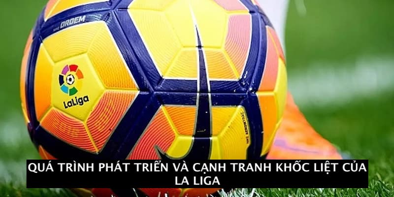 Quá trình phát triển và cạnh tranh của La Liga